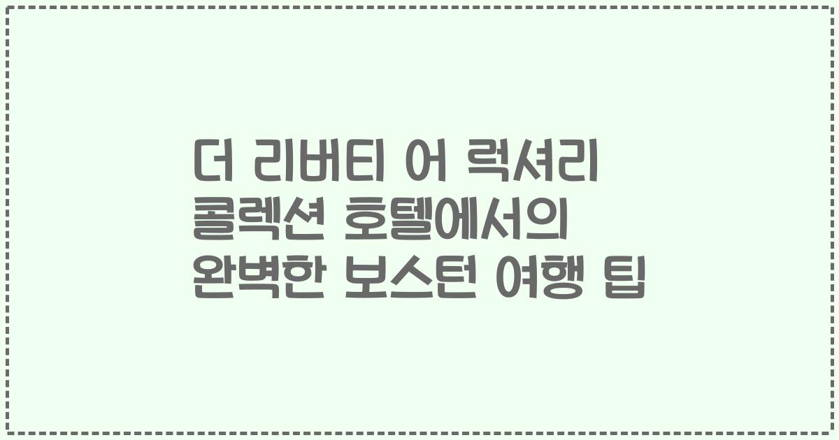 더 리버티 어 럭셔리 콜렉션 호텔에서의 완벽한 보스턴 여행 팁