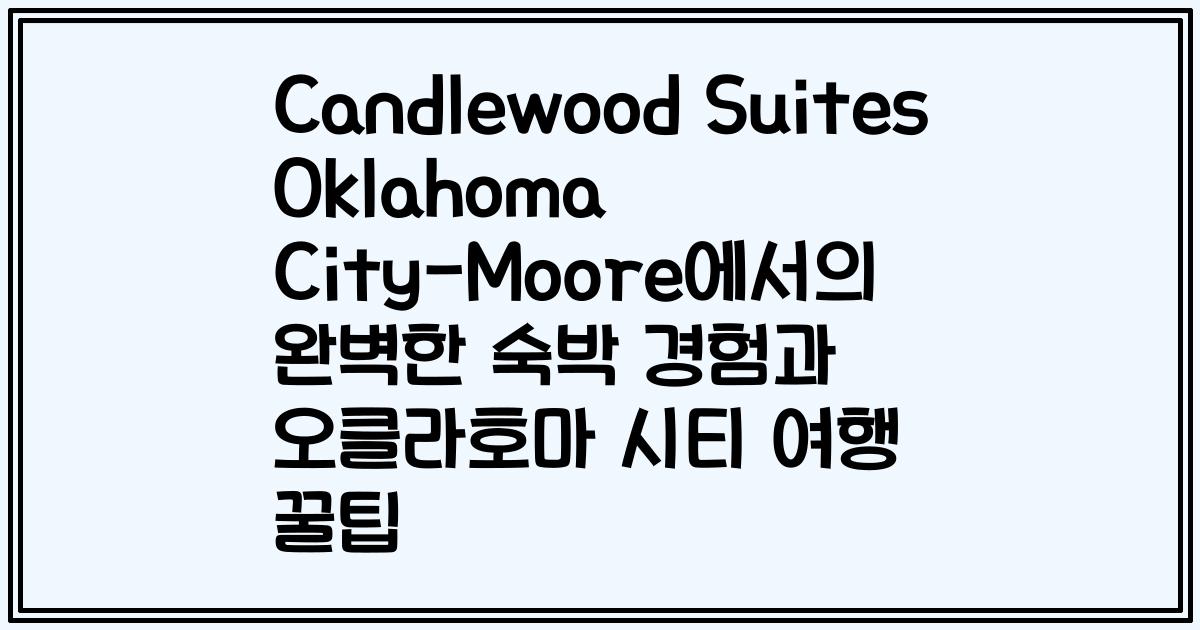 Candlewood Suites Oklahoma City-Moore에서의 완벽한 숙박 경험과 오클라호마 시티 여행 꿀팁