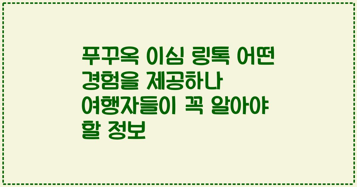 푸꾸옥 이심 링톡 어떤 경험을 제공하나 여행자들이 꼭 알아야 할 정보
