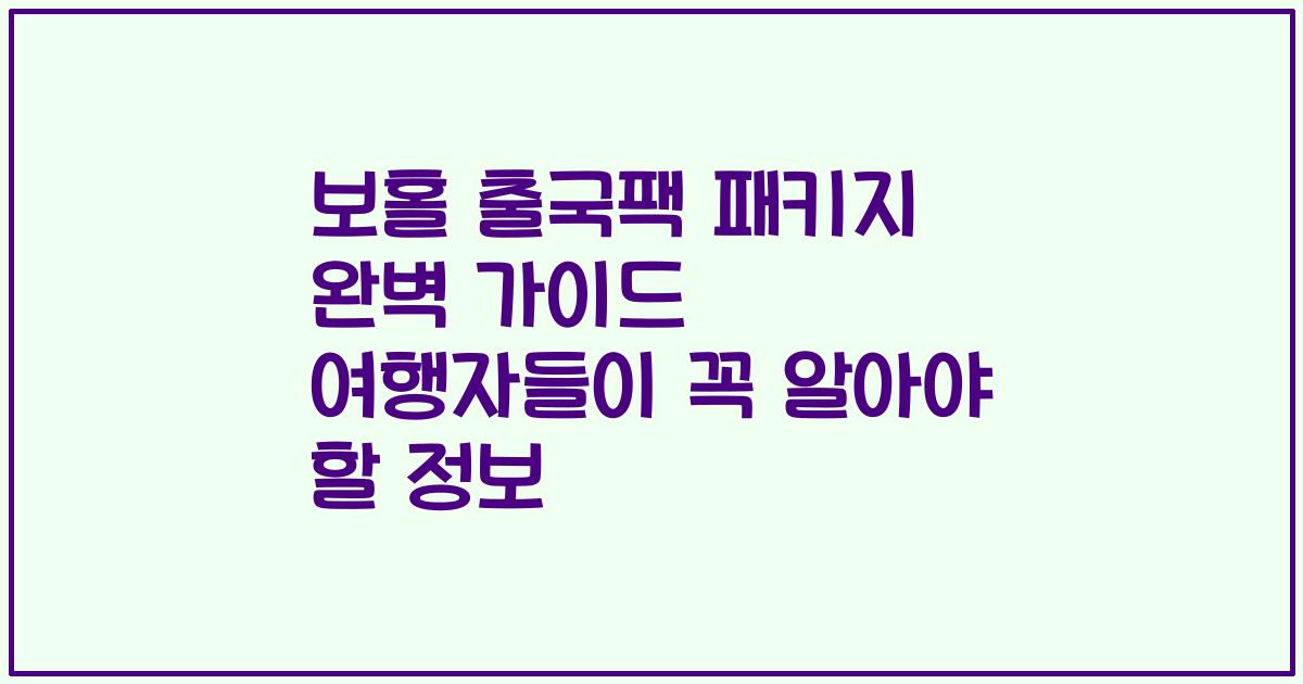 보홀 출국팩 패키지 완벽 가이드 여행자들이 꼭 알아야 할 정보