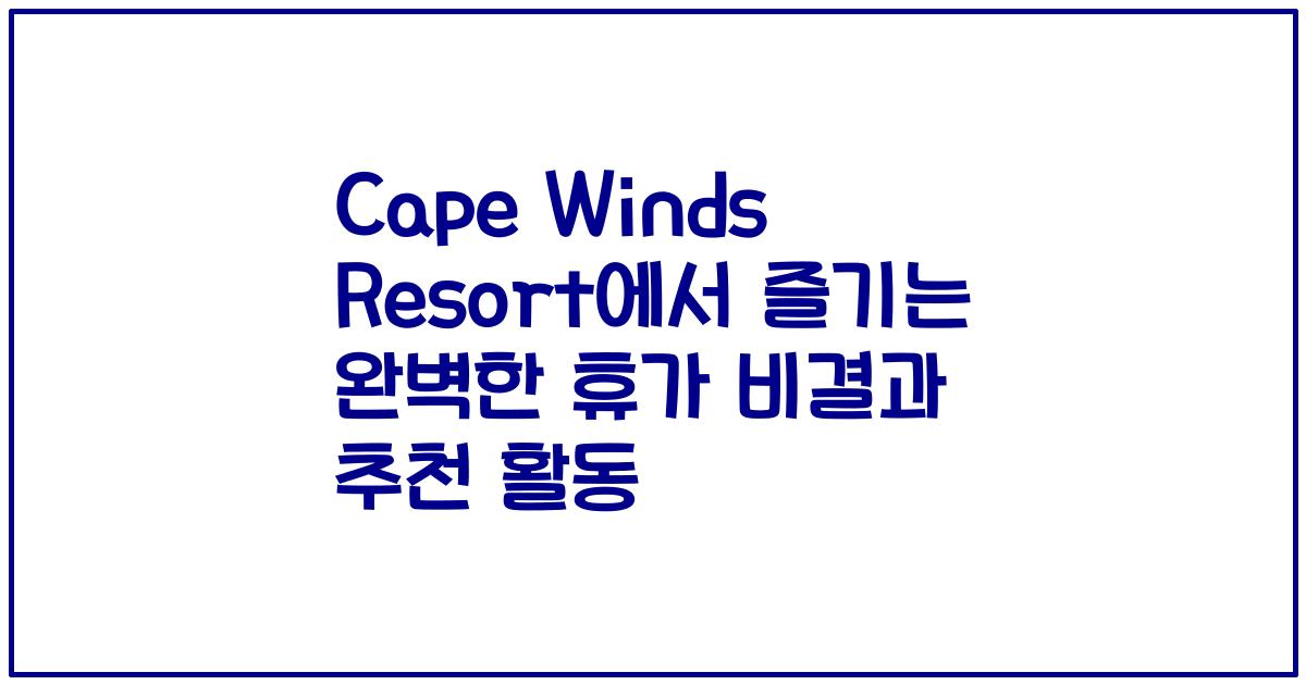 Cape Winds Resort에서 즐기는 완벽한 휴가 비결과 추천 활동