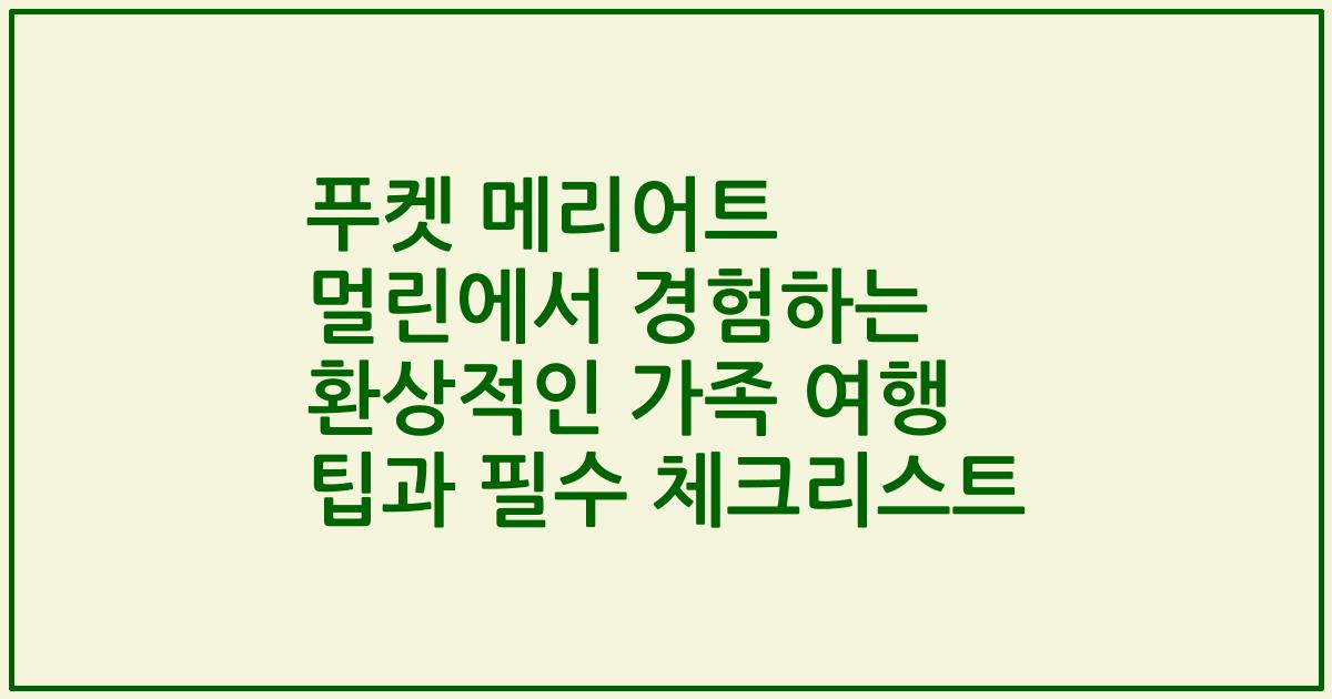 푸켓 메리어트 멀린에서 경험하는 환상적인 가족 여행 팁과 필수 체크리스트
