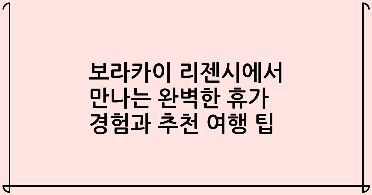 보라카이 리젠시에서 만나는 완벽한 휴가 경험과 추천 여행 팁