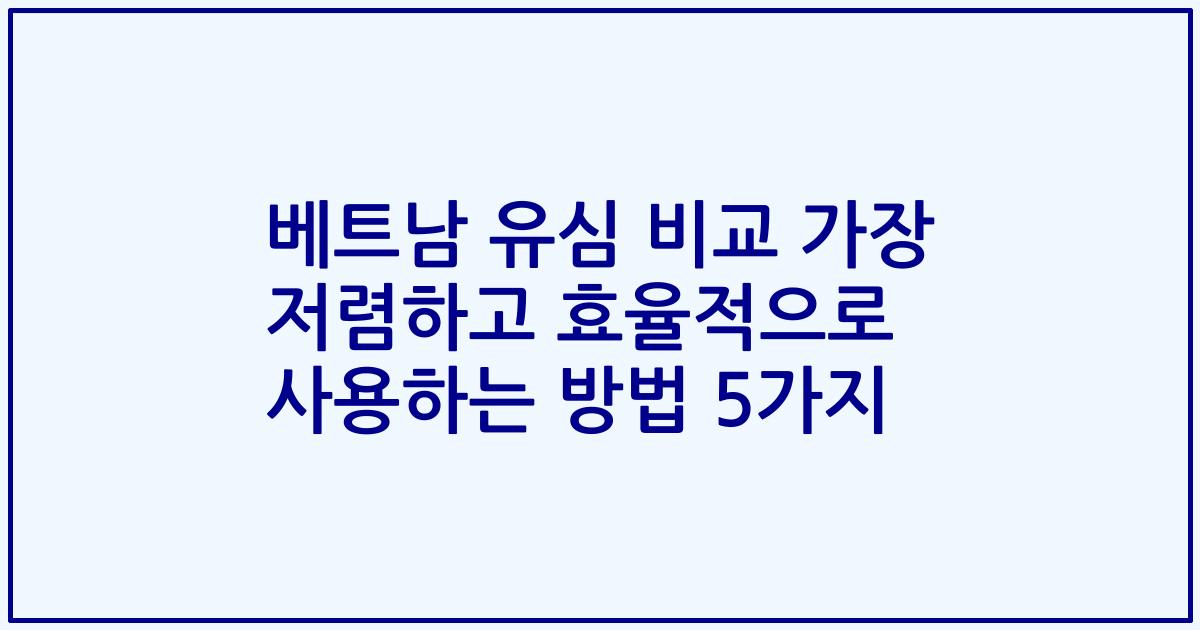 베트남 유심 비교 가장 저렴하고 효율적으로 사용하는 방법 5가지