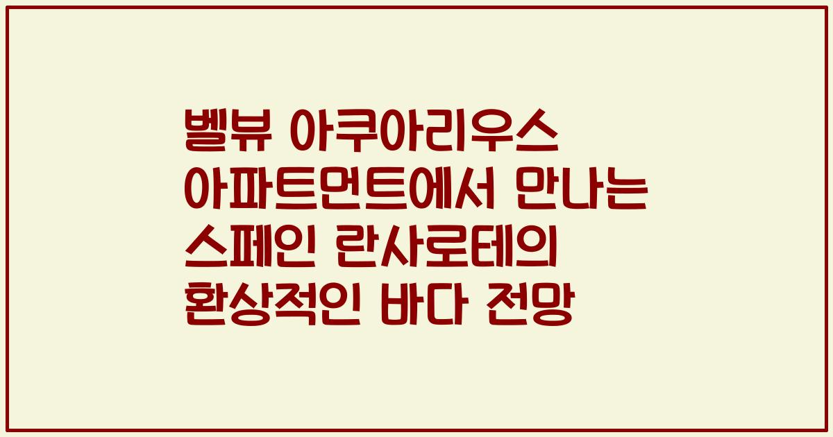 벨뷰 아쿠아리우스 아파트먼트에서 만나는 스페인 란사로테의 환상적인 바다 전망