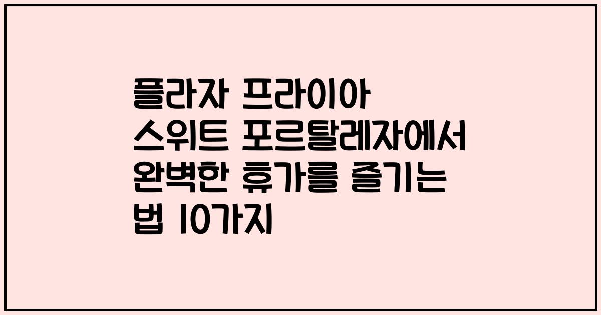 플라자 프라이아 스위트 포르탈레자에서 완벽한 휴가를 즐기는 법 10가지