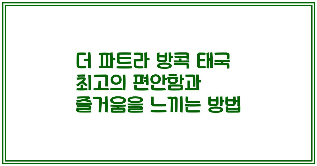 더 파트라 방콕 태국 최고의 편안함과 즐거움을 느끼는 방법