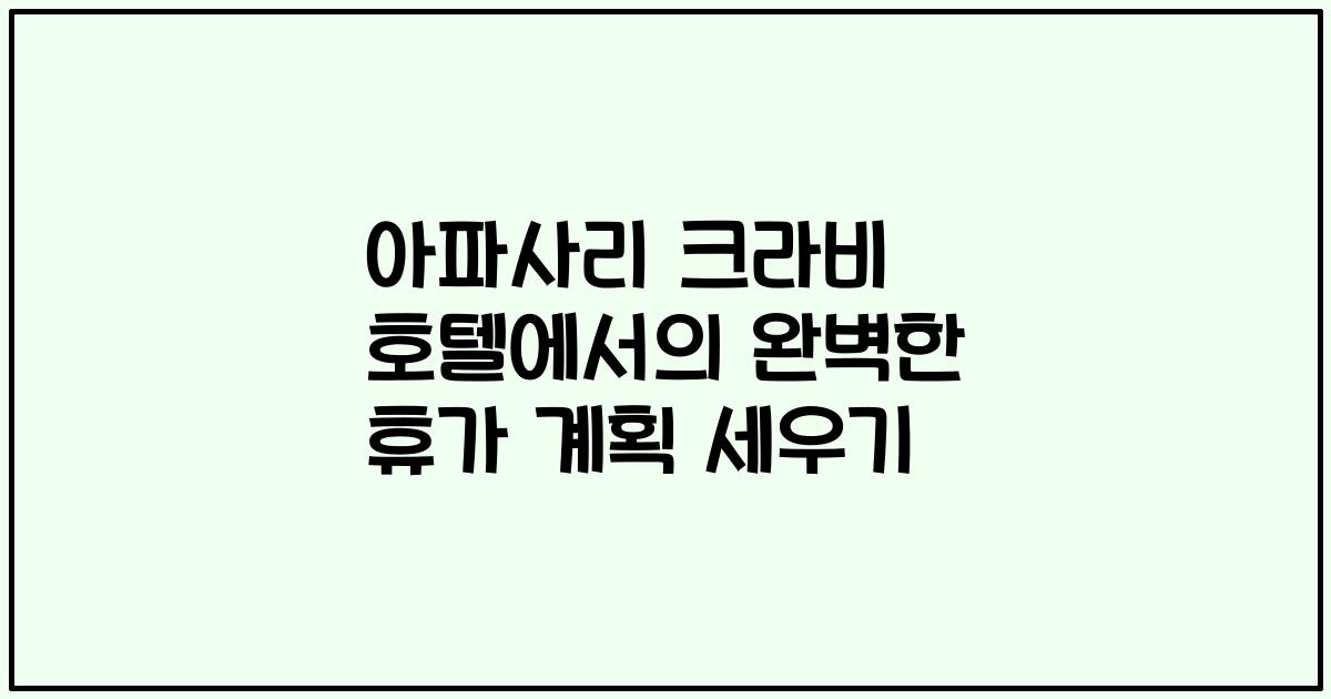 아파사리 크라비 호텔에서의 완벽한 휴가 계획 세우기