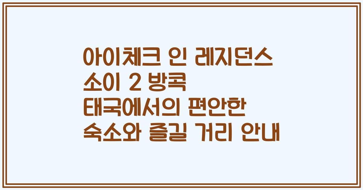아이체크 인 레지던스 소이 2 방콕 태국에서의 편안한 숙소와 즐길 거리 안내