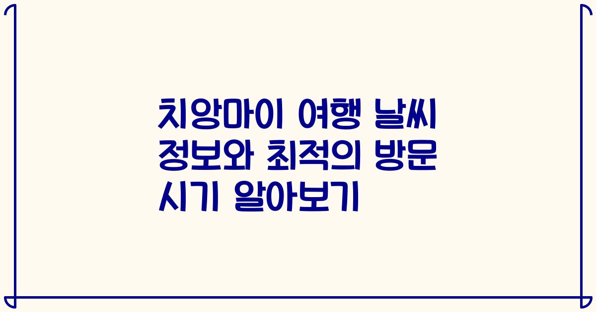 치앙마이 여행 날씨 정보와 최적의 방문 시기 알아보기