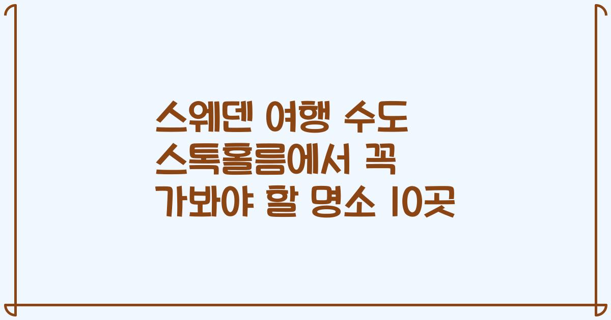 스웨덴 여행 수도 스톡홀름에서 꼭 가봐야 할 명소 10곳