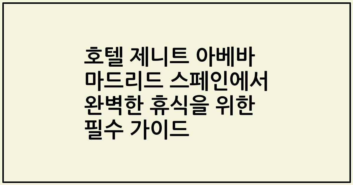 호텔 제니트 아베바 마드리드 스페인에서 완벽한 휴식을 위한 필수 가이드