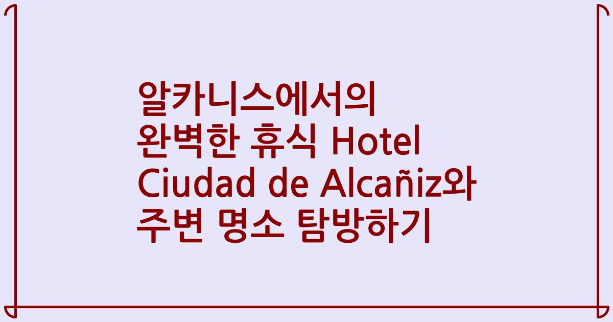 알카니스에서의 완벽한 휴식 Hotel Ciudad de Alcañiz와 주변 명소 탐방하기