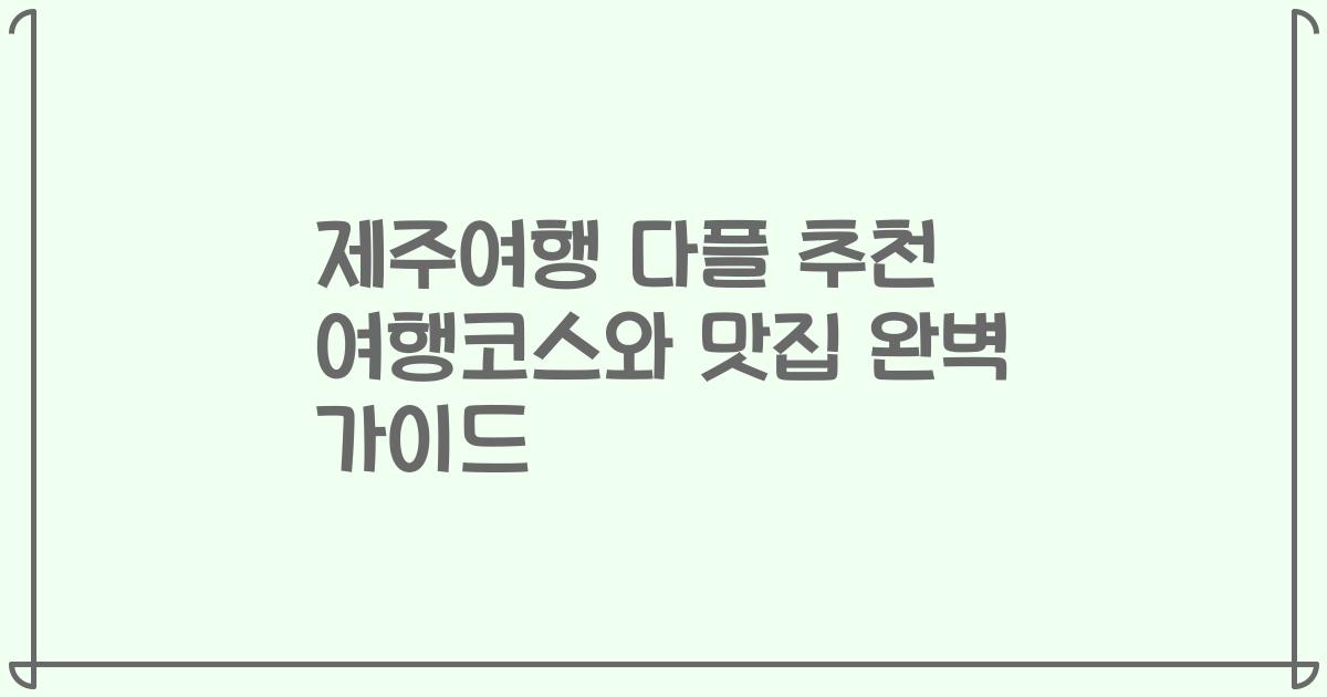 제주여행 다플 추천 여행코스와 맛집 완벽 가이드