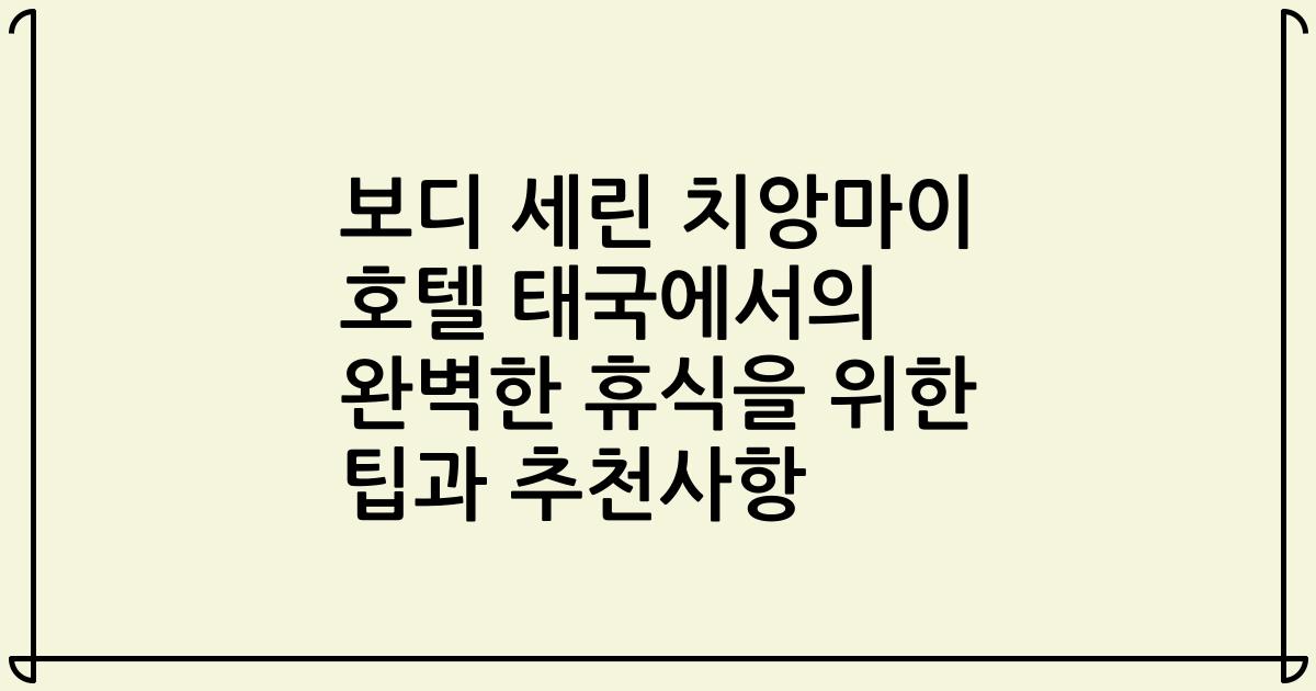 보디 세린 치앙마이 호텔 태국에서의 완벽한 휴식을 위한 팁과 추천사항