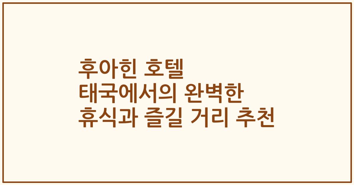 후아힌 호텔 태국에서의 완벽한 휴식과 즐길 거리 추천