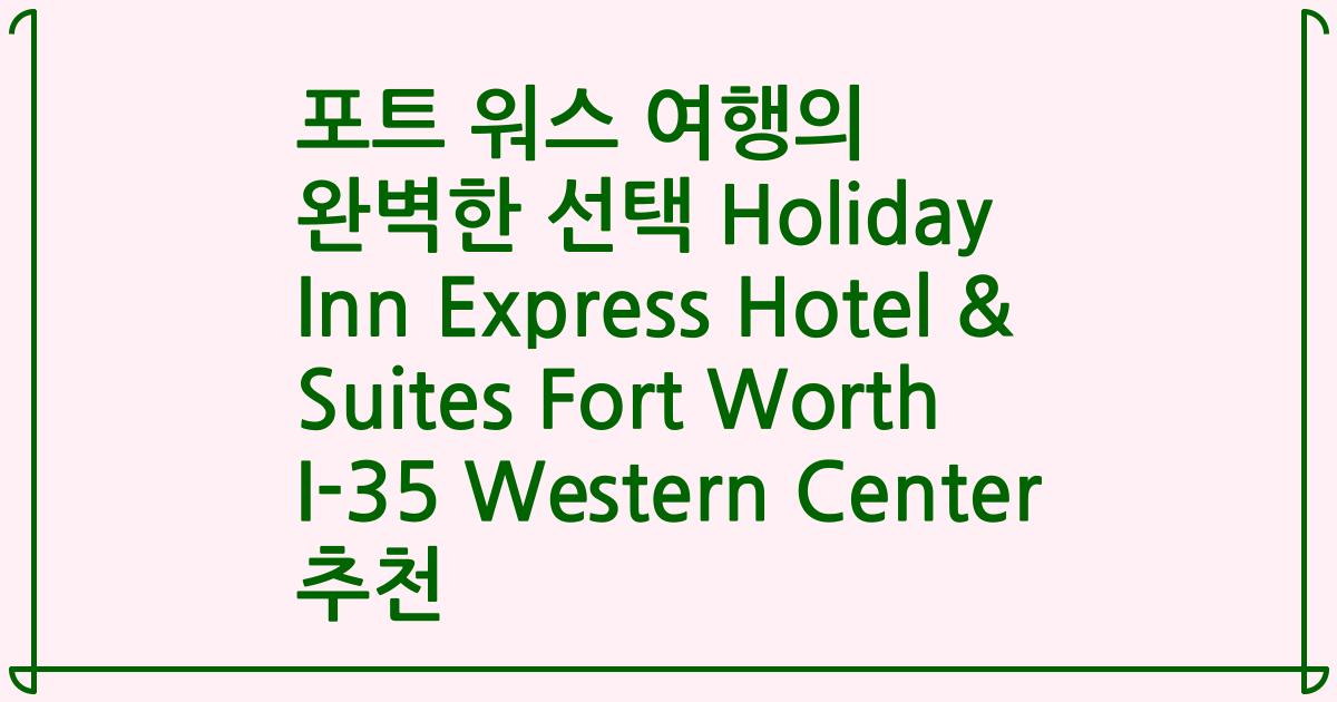 포트 워스 여행의 완벽한 선택 Holiday Inn Express Hotel & Suites Fort Worth I-35 Western Center 추천